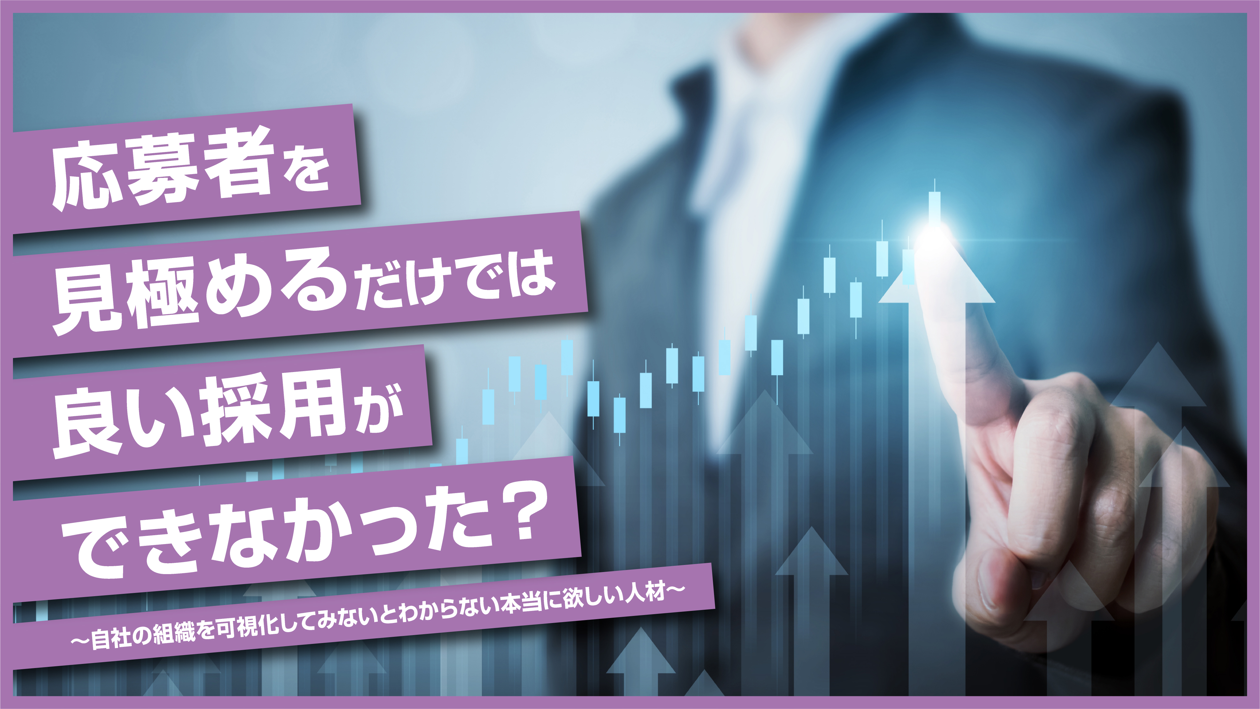 応募者を見極めるだけでは良い採用ができなかった？ ～自社の組織を可視化してみないとわからない本当に欲しい人材～