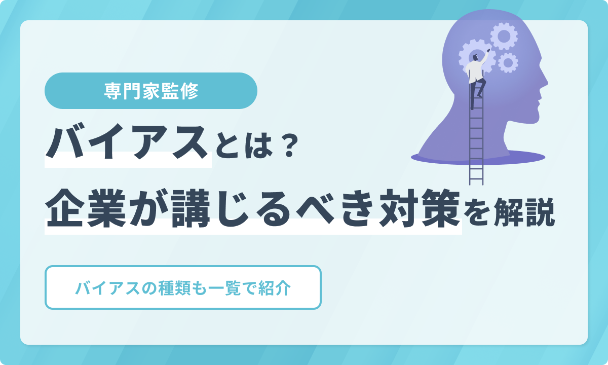 バイアスとは？種類一覧とビジネスに与える影響、企業が取るべき対策について解説【専門家監修】